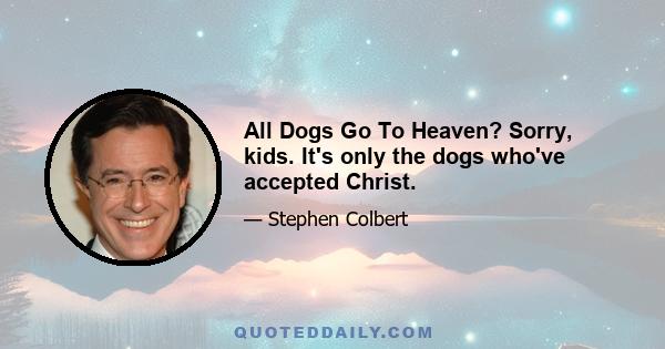 All Dogs Go To Heaven? Sorry, kids. It's only the dogs who've accepted Christ.