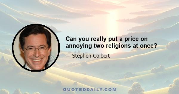 Can you really put a price on annoying two religions at once?