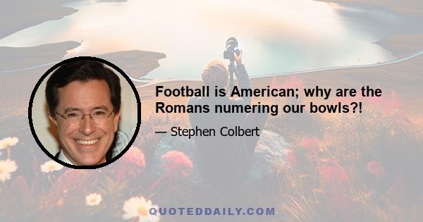 Football is American; why are the Romans numering our bowls?!