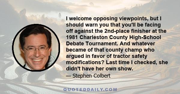 I welcome opposing viewpoints, but I should warn you that you'll be facing off against the 2nd-place finisher at the 1981 Charleston County High-School Debate Tournament. And whatever became of that county champ who