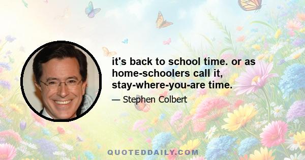 it's back to school time. or as home-schoolers call it, stay-where-you-are time.