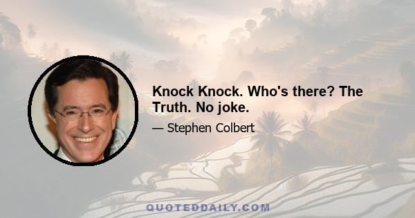 Knock Knock. Who's there? The Truth. No joke.