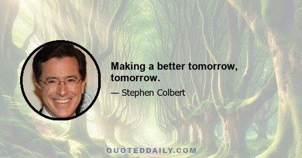 Making a better tomorrow, tomorrow.