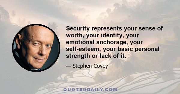 Security represents your sense of worth, your identity, your emotional anchorage, your self-esteem, your basic personal strength or lack of it.