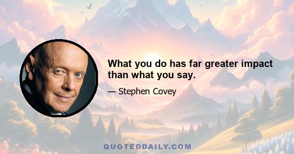 What you do has far greater impact than what you say.