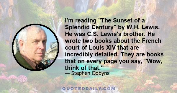 I'm reading The Sunset of a Splendid Century by W.H. Lewis. He was C.S. Lewis's brother. He wrote two books about the French court of Louis XIV that are incredibly detailed. They are books that on every page you say,