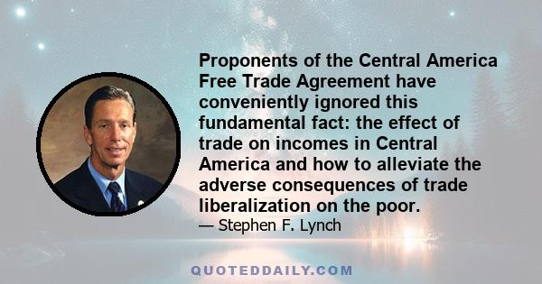 Proponents of the Central America Free Trade Agreement have conveniently ignored this fundamental fact: the effect of trade on incomes in Central America and how to alleviate the adverse consequences of trade