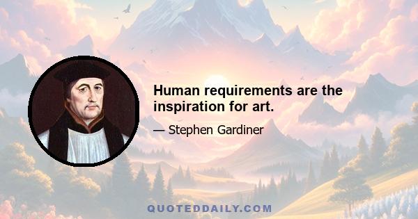 Human requirements are the inspiration for art.