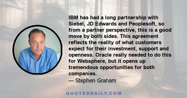 IBM has had a long partnership with Siebel, JD Edwards and Peoplesoft, so from a partner perspective, this is a good move by both sides. This agreement reflects the reality of what customers expect for their investment, 