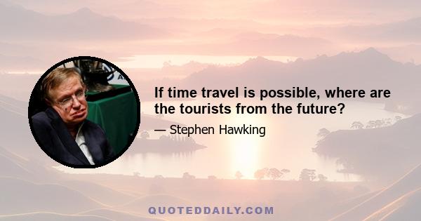 If time travel is possible, where are the tourists from the future?