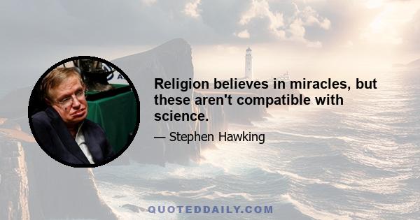 Religion believes in miracles, but these aren't compatible with science.