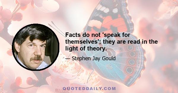 Facts do not 'speak for themselves'; they are read in the light of theory.