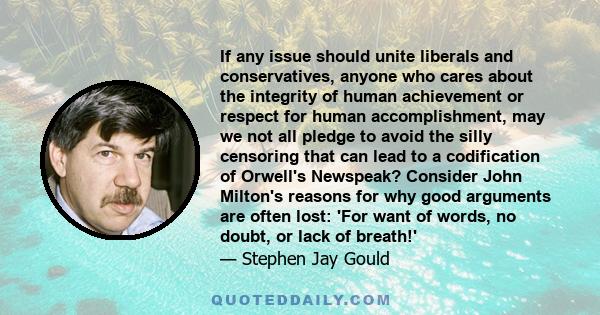 If any issue should unite liberals and conservatives, anyone who cares about the integrity of human achievement or respect for human accomplishment, may we not all pledge to avoid the silly censoring that can lead to a