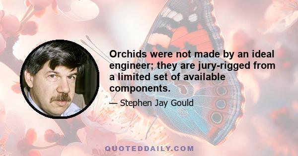 Orchids were not made by an ideal engineer; they are jury-rigged from a limited set of available components.