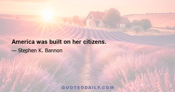 America was built on her citizens.