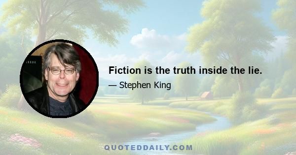 Fiction is the truth inside the lie.