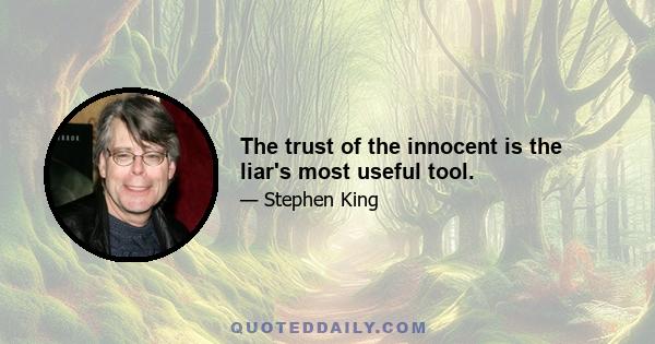 The trust of the innocent is the liar's most useful tool.