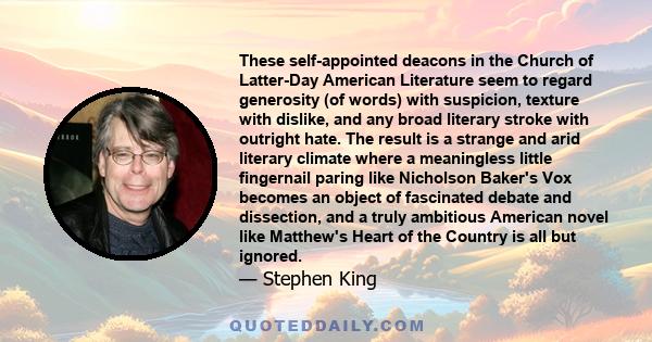 These self-appointed deacons in the Church of Latter-Day American Literature seem to regard generosity (of words) with suspicion, texture with dislike, and any broad literary stroke with outright hate. The result is a