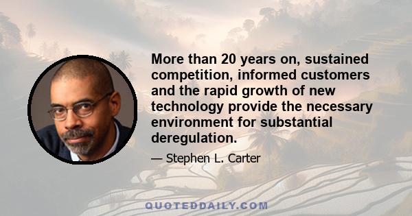 More than 20 years on, sustained competition, informed customers and the rapid growth of new technology provide the necessary environment for substantial deregulation.