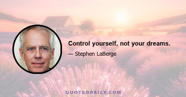 Control yourself, not your dreams.
