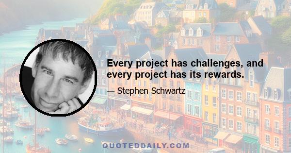 Every project has challenges, and every project has its rewards.