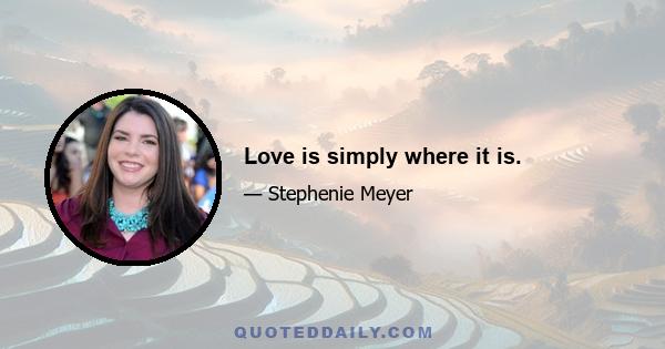 Love is simply where it is.