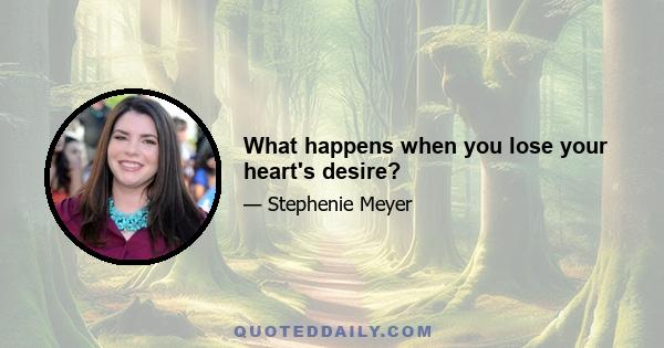 What happens when you lose your heart's desire?