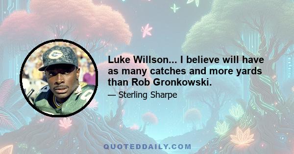 Luke Willson... I believe will have as many catches and more yards than Rob Gronkowski.