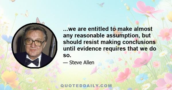 ...we are entitled to make almost any reasonable assumption, but should resist making conclusions until evidence requires that we do so.