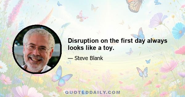 Disruption on the first day always looks like a toy.