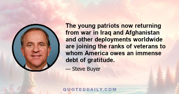 The young patriots now returning from war in Iraq and Afghanistan and other deployments worldwide are joining the ranks of veterans to whom America owes an immense debt of gratitude.