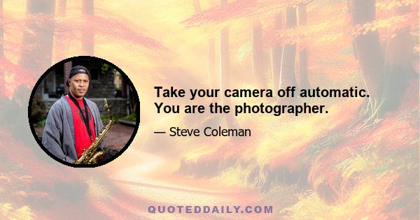 Take your camera off automatic. You are the photographer.