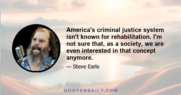 America's criminal justice system isn't known for rehabilitation. I'm not sure that, as a society, we are even interested in that concept anymore.