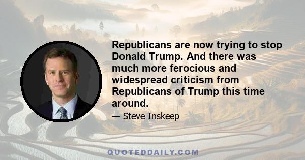 Republicans are now trying to stop Donald Trump. And there was much more ferocious and widespread criticism from Republicans of Trump this time around.