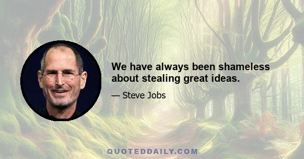 We have always been shameless about stealing great ideas.