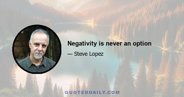 Negativity is never an option