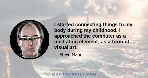 I started connecting things to my body during my childhood. I approached the computer as a mediating element, as a form of visual art.