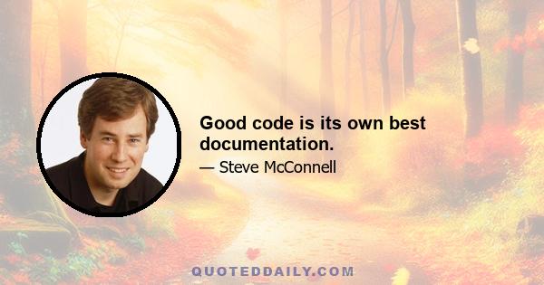 Good code is its own best documentation.