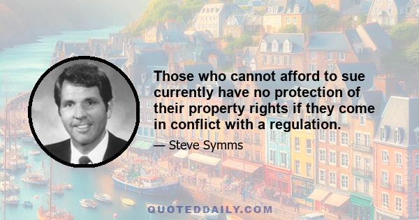 Those who cannot afford to sue currently have no protection of their property rights if they come in conflict with a regulation.