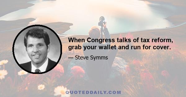 When Congress talks of tax reform, grab your wallet and run for cover.