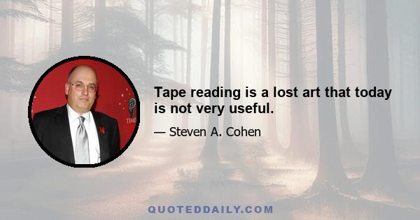 Tape reading is a lost art that today is not very useful.