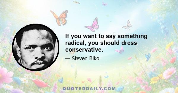 If you want to say something radical, you should dress conservative.