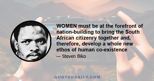 WOMEN must be at the forefront of nation-building to bring the South African citizenry together and, therefore, develop a whole new ethos of human co-existence