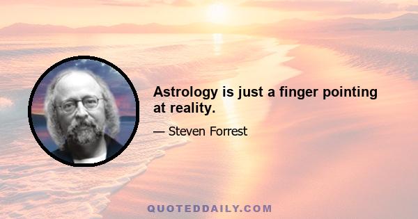 Astrology is just a finger pointing at reality.