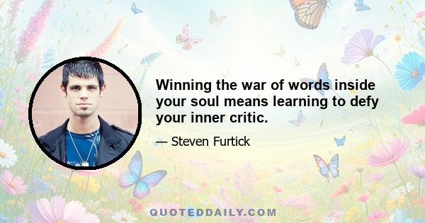 Winning the war of words inside your soul means learning to defy your inner critic.