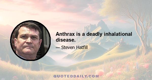 Anthrax is a deadly inhalational disease.