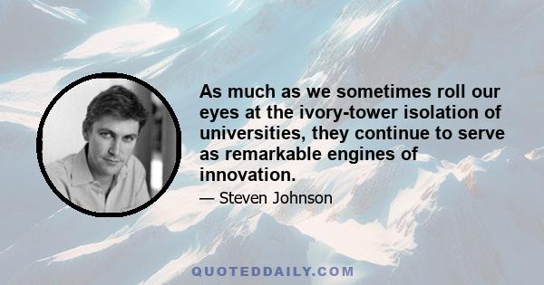 As much as we sometimes roll our eyes at the ivory-tower isolation of universities, they continue to serve as remarkable engines of innovation.