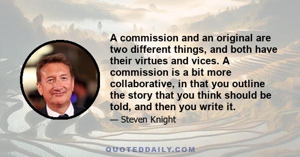 A commission and an original are two different things, and both have their virtues and vices. A commission is a bit more collaborative, in that you outline the story that you think should be told, and then you write it.