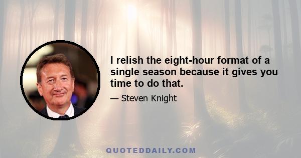 I relish the eight-hour format of a single season because it gives you time to do that.