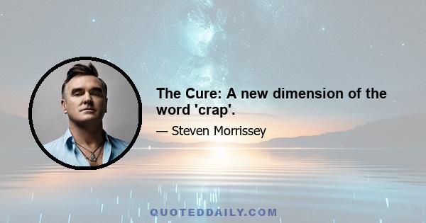The Cure: A new dimension of the word 'crap'.